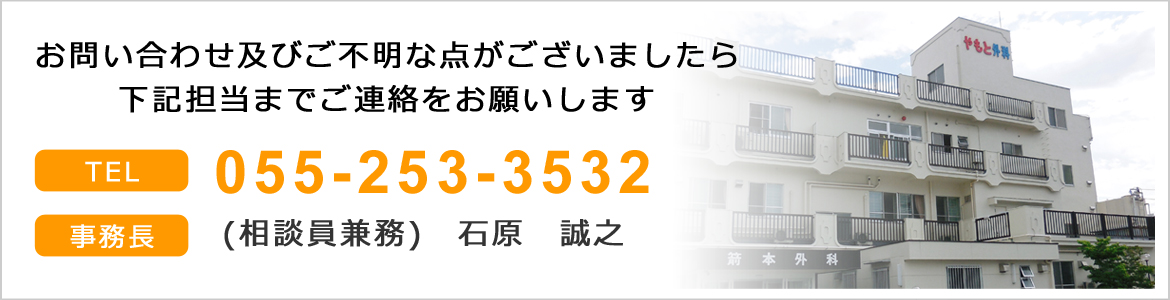 お問合せ及びご不明な点がございましたら担当までご連絡をお願いします。TEL：055-253-3532　事務長（相談員兼務）石原誠之