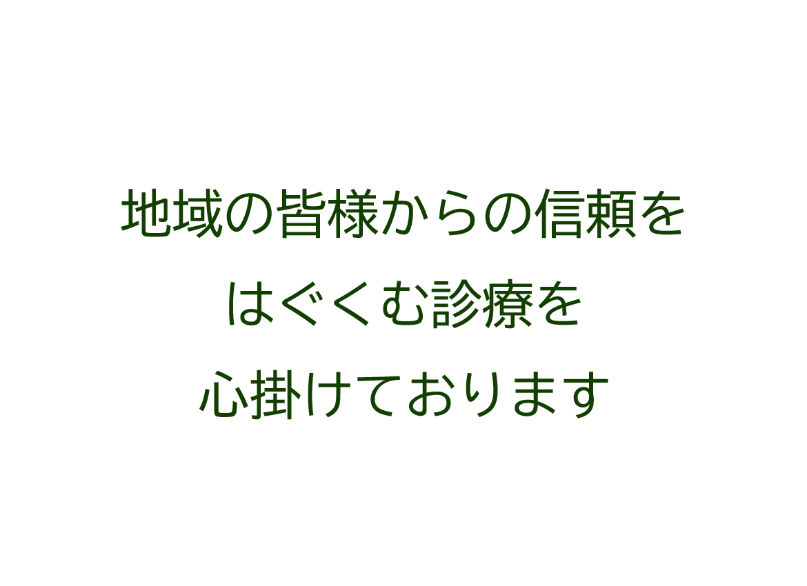 地域の皆様からの信頼をはぐくむ診療を心掛けております